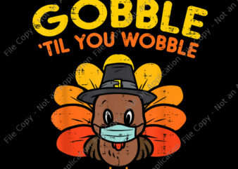 Gobble Til You Wobble thanksgiving, Gobble Til You Wobble png, Gobble Til You Wobble Turkey Masked Thanksgiving Quarantine, Gobble Til You Wobble thanksgiving turkey, 2020 quarantine thanksgiving turkey, 2020 quarantine t shirt design template