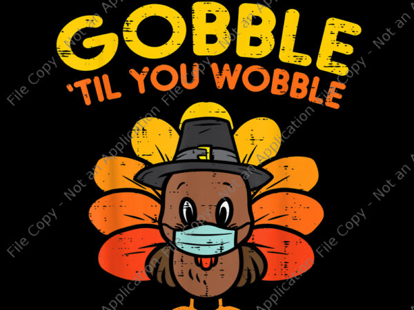 Gobble til you wobble thanksgiving, gobble til you wobble png, gobble til you wobble turkey masked thanksgiving quarantine, gobble til you wobble thanksgiving turkey, 2020 quarantine thanksgiving turkey, 2020 quarantine t shirt design template