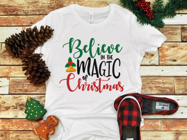 Believe in the magic of christmas, believe in the magic of christmas svg, snow svg, snow christmas, christmas svg, christmas png, christmas vector, christmas design tshirt, santa vector, santa svg,