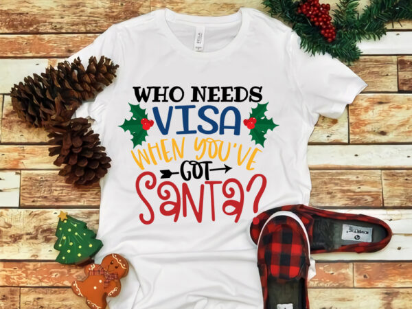Who needs visa when youve got santa, snow svg, snow christmas, christmas svg, christmas png, christmas vector, christmas design tshirt, santa vector, santa svg, holiday svg, merry christmas, merry christmas