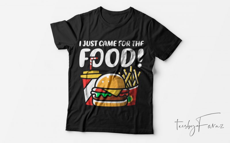 I just came for the food | Cool t shirt design for sale