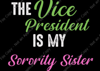 The Vice President is my Sorority Sister svg, The Vice President is my Sorority Sister, The Vice President is my Sorority Sister Elect Kamala Harris, eps, dxf, png, svg file