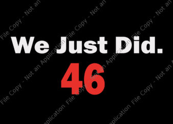 We just did 46 svg, We just did 46, We just did 46 png, Vote biden, vote trump, biden svg, png, eps, dxf file t shirt design for sale