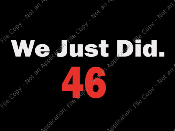 We just did 46 svg, we just did 46, we just did 46 png, vote biden, vote trump, biden svg, png, eps, dxf file t shirt design for sale