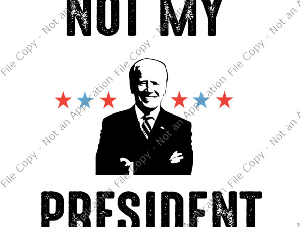 Not my president biden, not my president biden svg, biden svg, biden vector, trump 2020, vote trump svg, png, eps, dxf file Not my president biden, not my president biden svg, biden svg, biden vector, trump 2020, vote trump svg, png, eps, dxf file