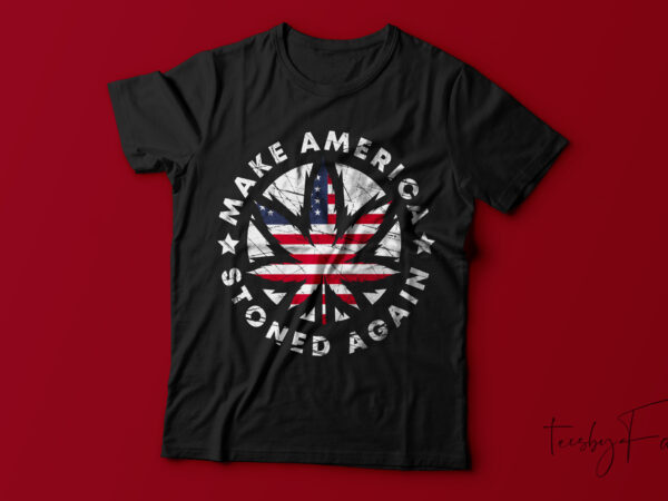 Make america stoned again | american people | cool t shirt desisgn