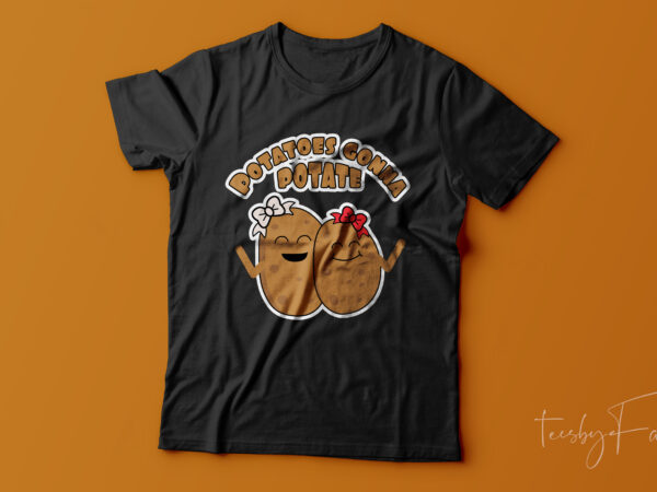 Potatoes gonna potate | cool and funny t shirt design ready to print
