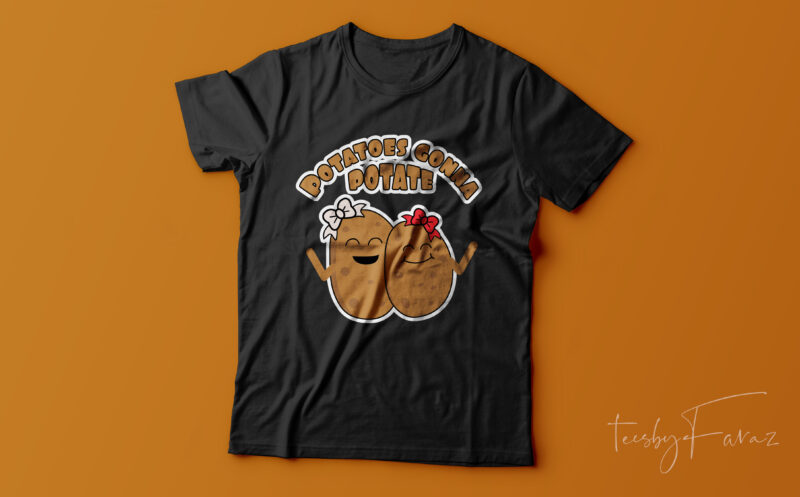 Potatoes gonna potate | Cool and Funny t shirt design ready to print