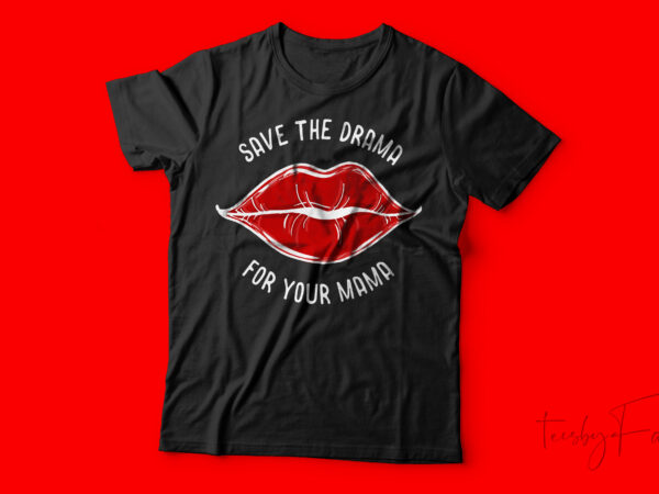 Save the drama for your mama | cool t shirt design for sale