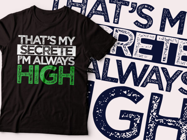 That’s my secret i’m always high t-shirt design| funny weed and cannabis design t-shirt