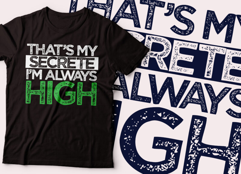 That’s My Secret I’m Always High t-shirt design| Funny Weed and Cannabis Design T-Shirt