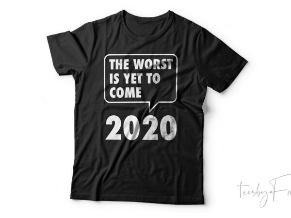The worst is yet to come 2020 | quote t shirt design for sale