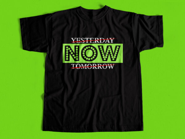 Now – yesterday not tomorrow – t shirt design