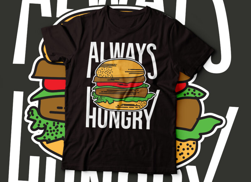 always hungry burger big design design | tshirt for foodies design
