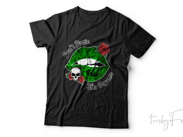 Don’t panic it’s organic | cannabis lips with skull and roses t shirt design for sale