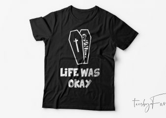 Life was ok | Coffin and skull cool t shirt design ready to print