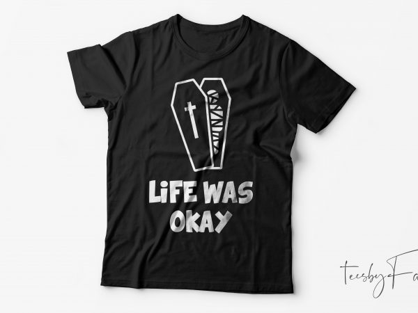 Life was ok | coffin and skull cool t shirt design ready to print