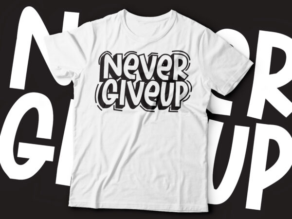 Never give up typography t-shirt design-