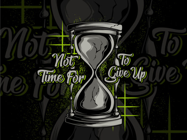 Not time for to give up T shirt vector artwork