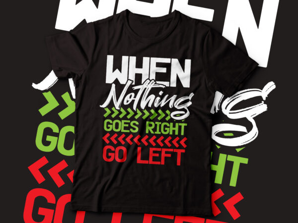 When nothing goes right go left t-shirt design | never give-up t-shirt design