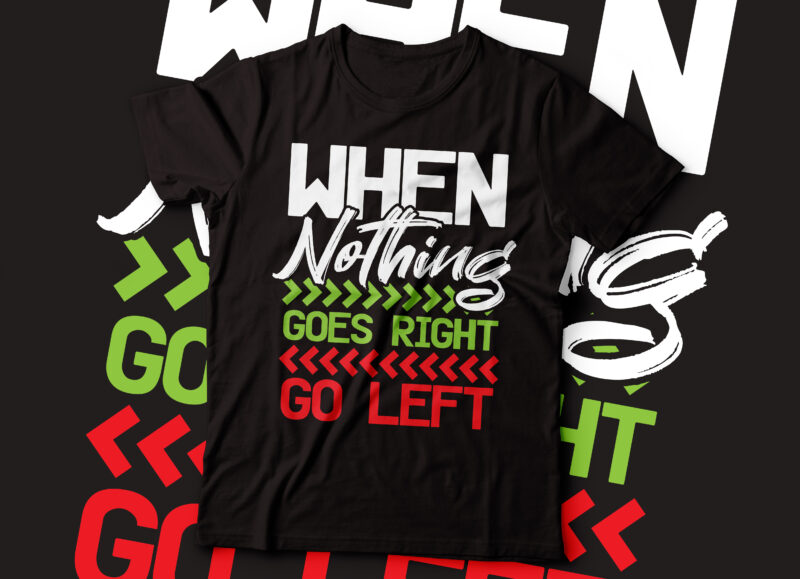 when nothing goes right go left t-shirt design | never give-up t-shirt design