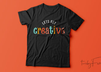 Let’s Get Creative | Cool t shirt design for art teacher or art lover