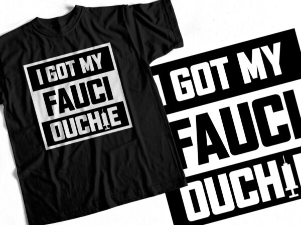 I got my fauci ouchie – t-shirt – sticker – covid19 – vaccine – i got my vaccine