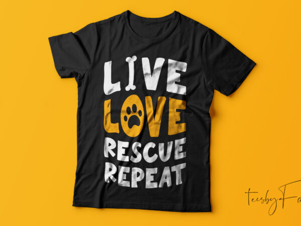 Live love rescue repeat | pet lover | dog lover | dog rescue | save animals t shirt vector graphic