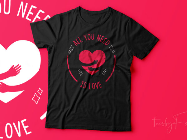 All you need is love | simple text base design with a heart, hug, print ready design