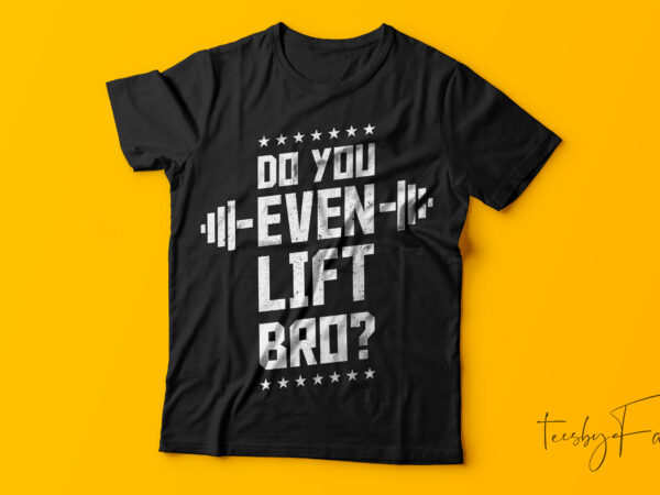 Do you even lift bro | gym lover t shirt deisgn for sale