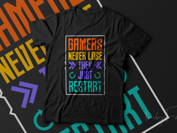 Gamers never lose, they just restart t shirt design template