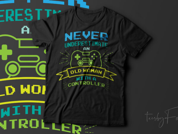 Never underestimate an old woman with a controller | gamer lover | gaming passion | t shirt design for sale