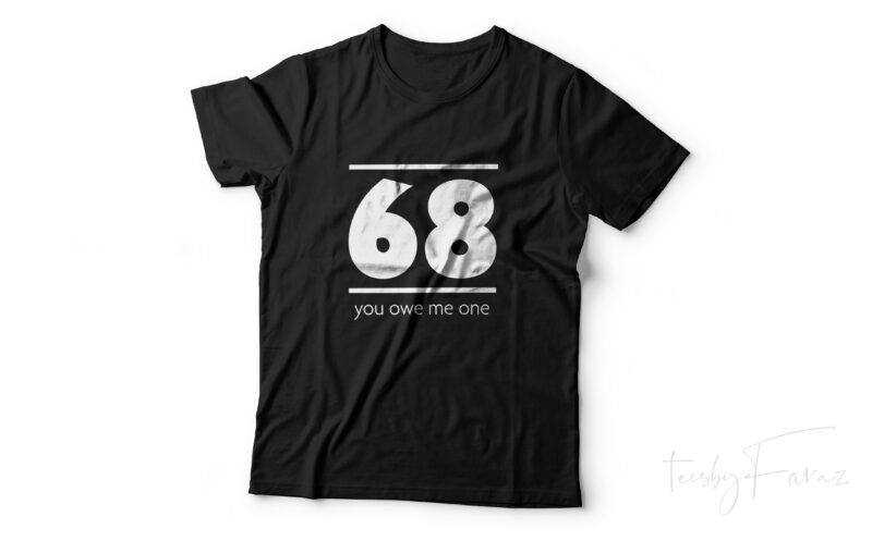 You owe me one! Sixty Eight Naughty T shirt design for sale