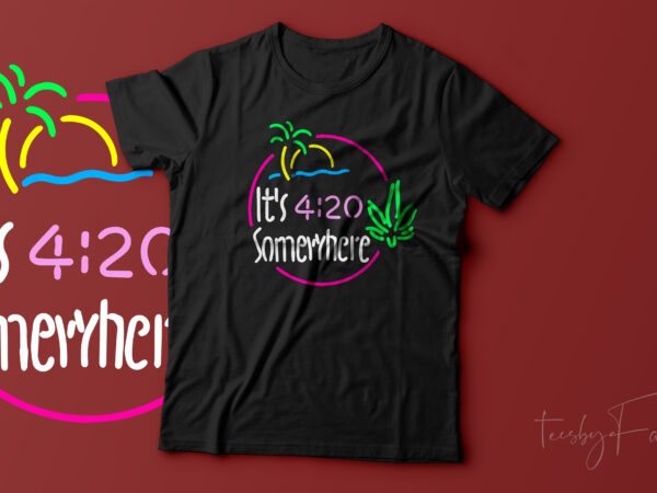 It’s 4:20 somewhere , cool neon colors t shirt artwork , trending design for sale