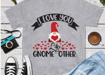 I love you like gnome other, Happy valentine day svg, Valentines day Gnome, Valentine Sublimation, Valentine Day Gnomes SVG, Valentine Gnome SVG, Love SVG, valentine svg, valentine day svg, valentine t shirt design for sale