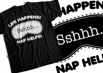Life Happens Shhh Nap Helps – Funny T-shirt design – T-shirt for Sleep Lovers
