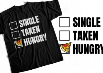Single Taken Pizza Hungry – Food Lover T-Shirt Design – Pizza T-Shirt Design for sale