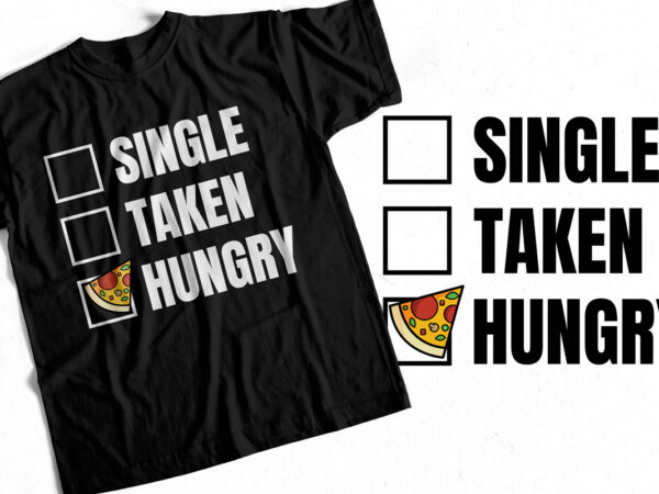 Single taken pizza hungry – food lover t-shirt design – pizza t-shirt design for sale