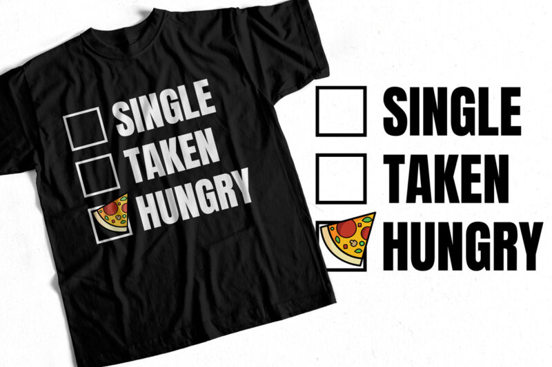 Single Taken Pizza Hungry – Food Lover T-Shirt Design – Pizza T-Shirt Design for sale