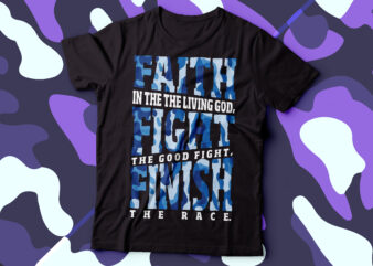 faith in the living GOD, fight the good fight , finish the race typography camo design