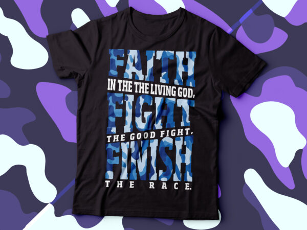 Faith in the living god, fight the good fight , finish the race typography camo design