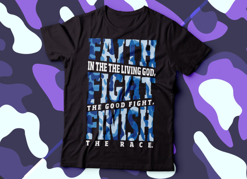 faith in the living GOD, fight the good fight , finish the race typography camo design