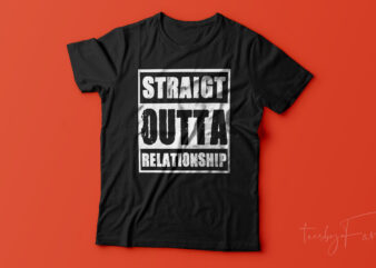 Straight Outta Relationship – Trendy. t shirt design for sale