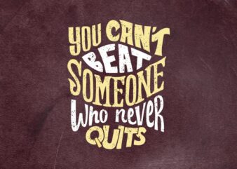 You can’t beat someone who never quits