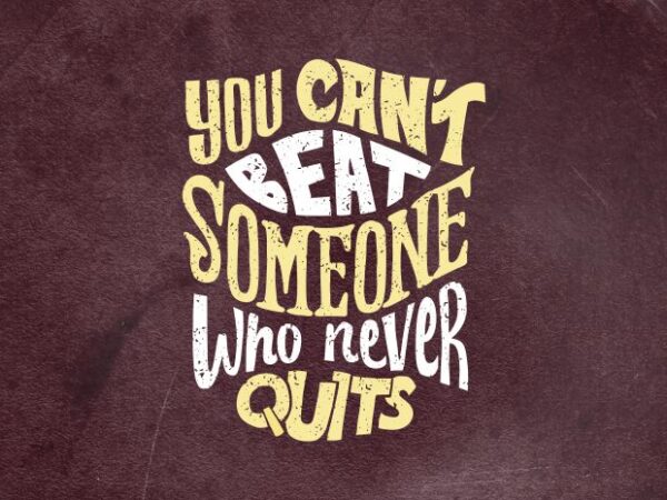You can’t beat someone who never quits t shirt design template