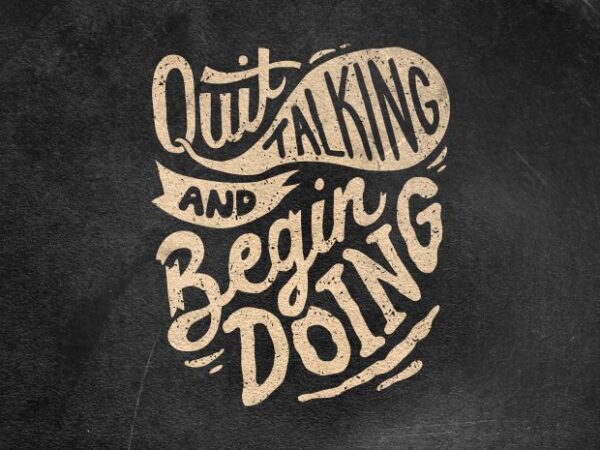 Quit talking and begin doing t shirt illustration