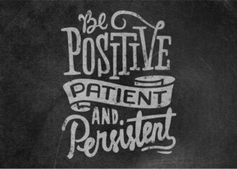 Be positive patient and persistent
