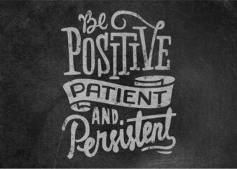 Be positive patient and persistent