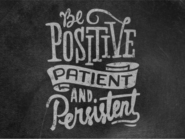 Be positive patient and persistent t shirt template