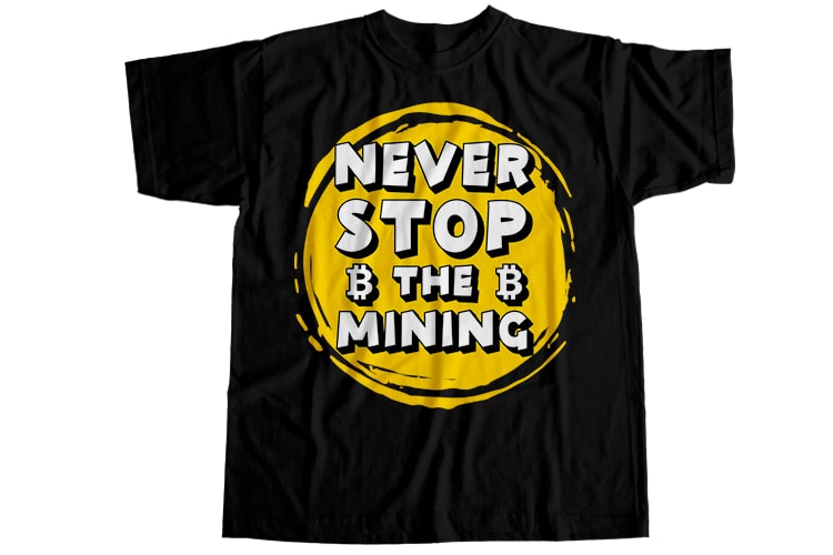 Never stop the mining T-Shirt Design